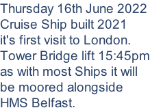 Thursday 16th June 2022 Cruise Ship built 2021 it's first visit to London. Tower Bridge lift 15:45pm as with most Ships it will  be moored alongside  HMS Belfast.