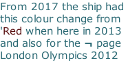 From 2017 the ship had  this colour change from   'Red when here in 2013  and also for the ¬ page London Olympics 2012