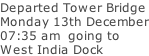 Departed Tower Bridge Monday 13th December 07:35 am  going to West India Dock