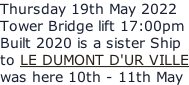 Thursday 19th May 2022 Tower Bridge lift 17:00pm Built 2020 is a sister Ship to LE DUMONT D'UR VILLE was here 10th - 11th May