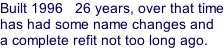Built 1996   26 years, over that time has had some name changes and a complete refit not too long ago.