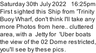 Saturday 30th July 2022   16:25pm First sighted this Ship from 'Trinity Buoy Wharf, don't think I'll take any more Photos from here.. cluttered area, with a  Jetty for  'Uber boats  the view of the 02 Dome restricted, you'll see by these pics.