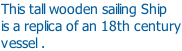 This tall wooden sailing Ship is a replica of an 18th century vessel .