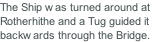 The Ship was turned around at Rotherhithe and a Tug guided it  backwards through the Bridge.