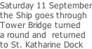 Saturday 11 September the Ship goes through Tower Bridge turned a round and  returned  to St. Katharine Dock