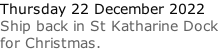 Thursday 22 December 2022 Ship back in St Katharine Dock for Christmas.